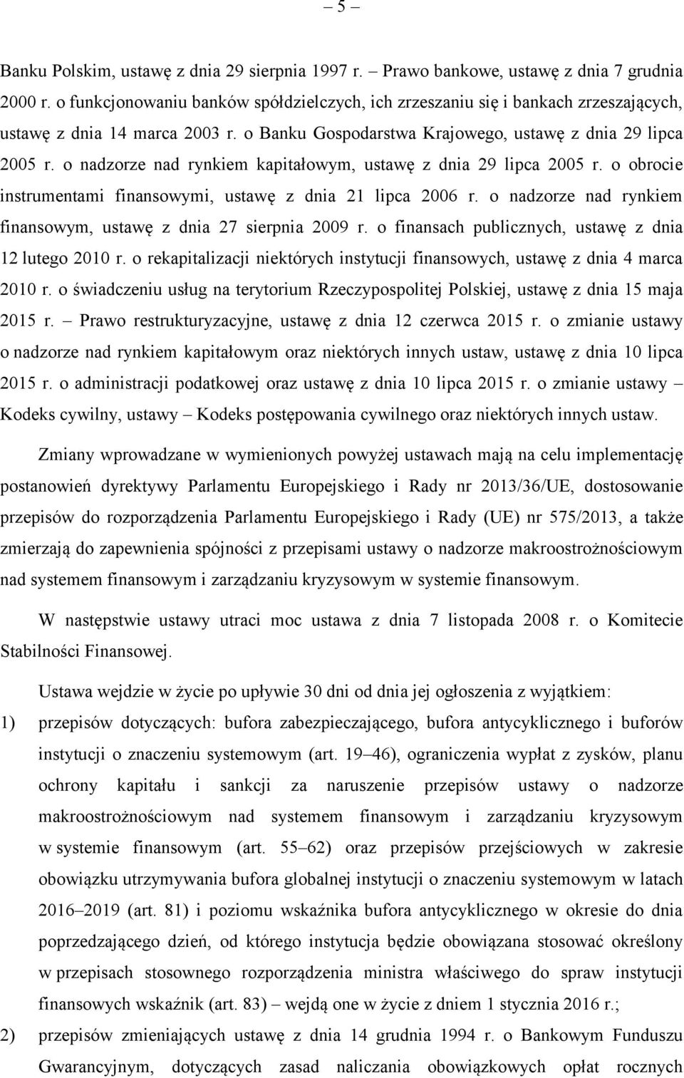 o nadzorze nad rynkiem kapitałowym, ustawę z dnia 29 lipca 2005 r. o obrocie instrumentami finansowymi, ustawę z dnia 21 lipca 2006 r.