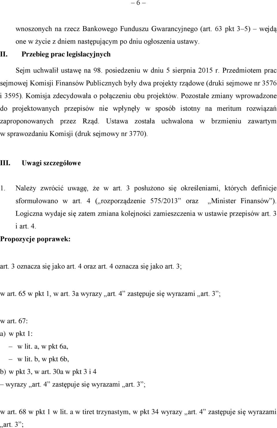 Pozostałe zmiany wprowadzone do projektowanych przepisów nie wpłynęły w sposób istotny na meritum rozwiązań zaproponowanych przez Rząd.