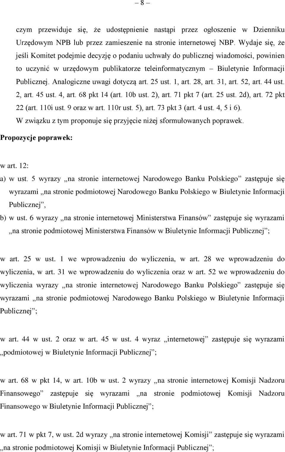 Analogiczne uwagi dotyczą art. 25 ust. 1, art. 28, art. 31, art. 52, art. 44 ust. 2, art. 45 ust. 4, art. 68 pkt 14 (art. 10b ust. 2), art. 71 pkt 7 (art. 25 ust. 2d), art. 72 pkt 22 (art. 110i ust.