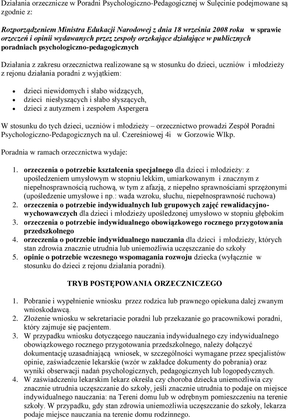 rejonu działania poradni z wyjątkiem: dzieci niewidomych i słabo widzących, dzieci niesłyszących i słabo słyszących, dzieci z autyzmem i zespołem Aspergera W stosunku do tych dzieci, uczniów i