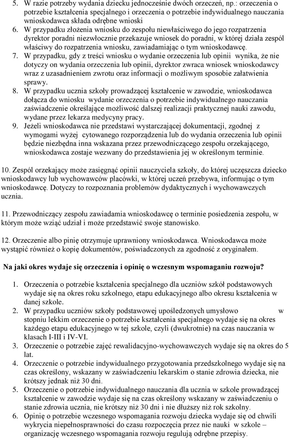 W przypadku złożenia wniosku do zespołu niewłaściwego do jego rozpatrzenia dyrektor poradni niezwłocznie przekazuje wniosek do poradni, w której działa zespól właściwy do rozpatrzenia wniosku,