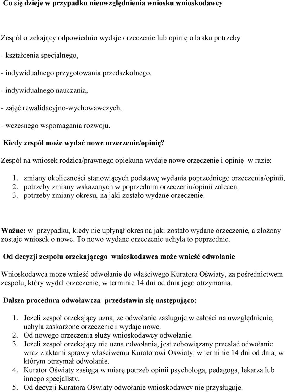 Zespół na wniosek rodzica/prawnego opiekuna wydaje nowe orzeczenie i opinię w razie: 1. zmiany okoliczności stanowiących podstawę wydania poprzedniego orzeczenia/opinii, 2.