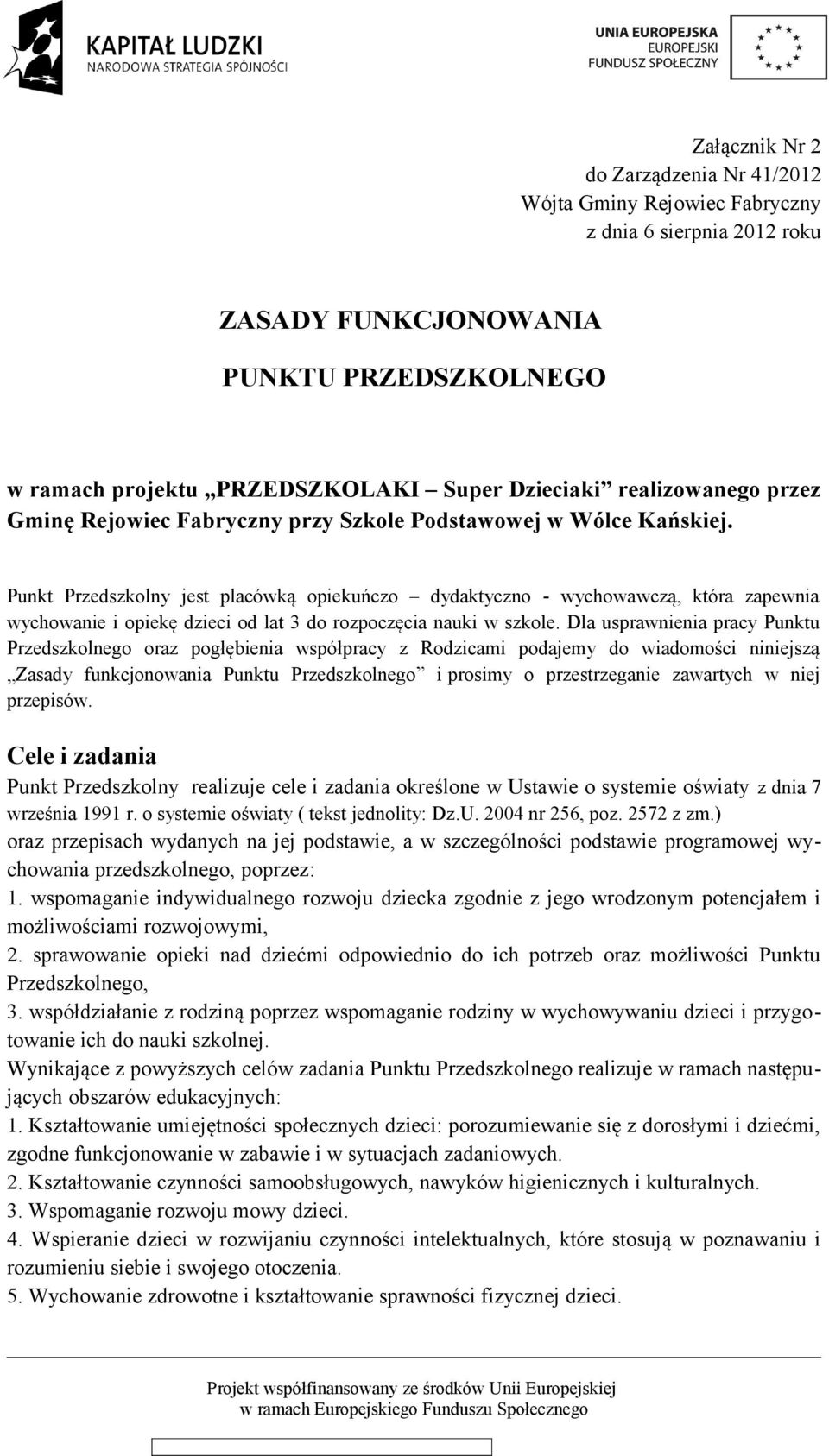 Punkt Przedszkolny jest placówką opiekuńczo dydaktyczno - wychowawczą, która zapewnia wychowanie i opiekę dzieci od lat 3 do rozpoczęcia nauki w szkole.