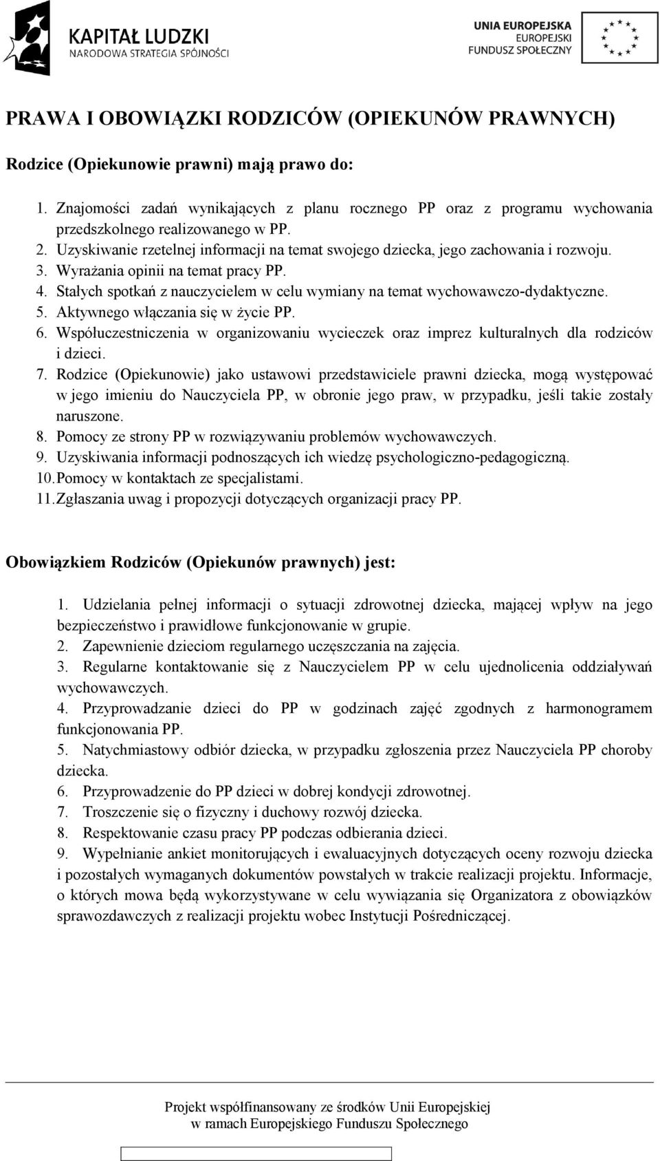 3. Wyrażania opinii na temat pracy PP. 4. Stałych spotkań z nauczycielem w celu wymiany na temat wychowawczo-dydaktyczne. 5. Aktywnego włączania się w życie PP. 6.