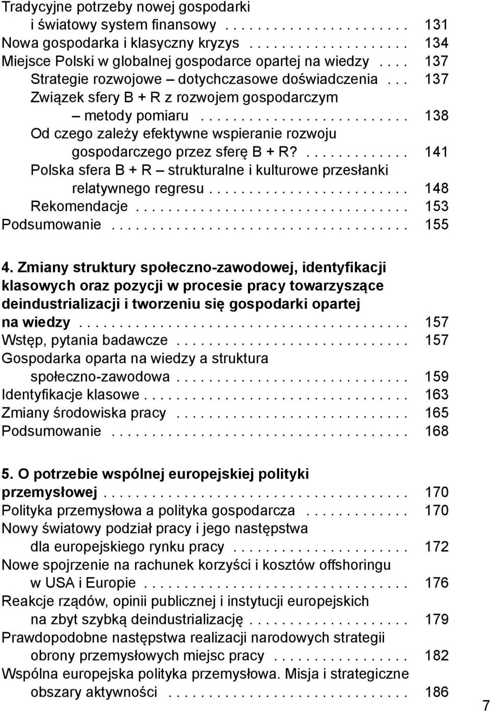 ......................... 138 Od czego zależy efektywne wspieranie rozwoju gospodarczego przez sferę B + R?............. 141 Polska sfera B + R strukturalne i kulturowe przesłanki relatywnego regresu.