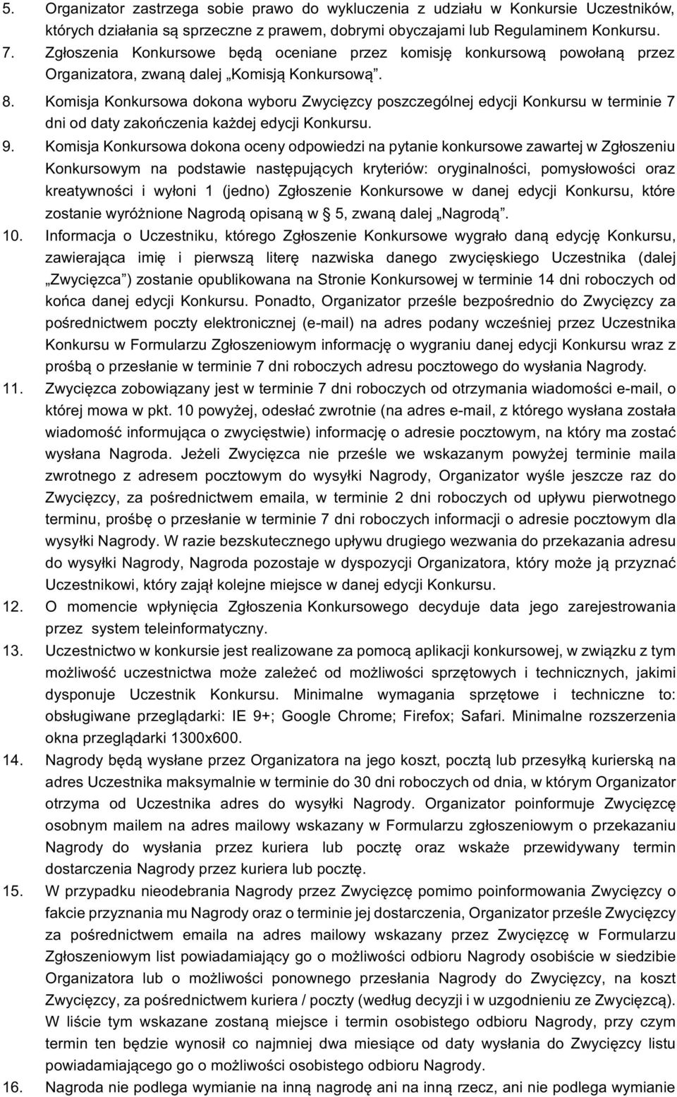 Komisja Konkursowa dokona wyboru Zwycięzcy poszczególnej edycji Konkursu w terminie 7 dni od daty zakończenia każdej edycji Konkursu. 9.