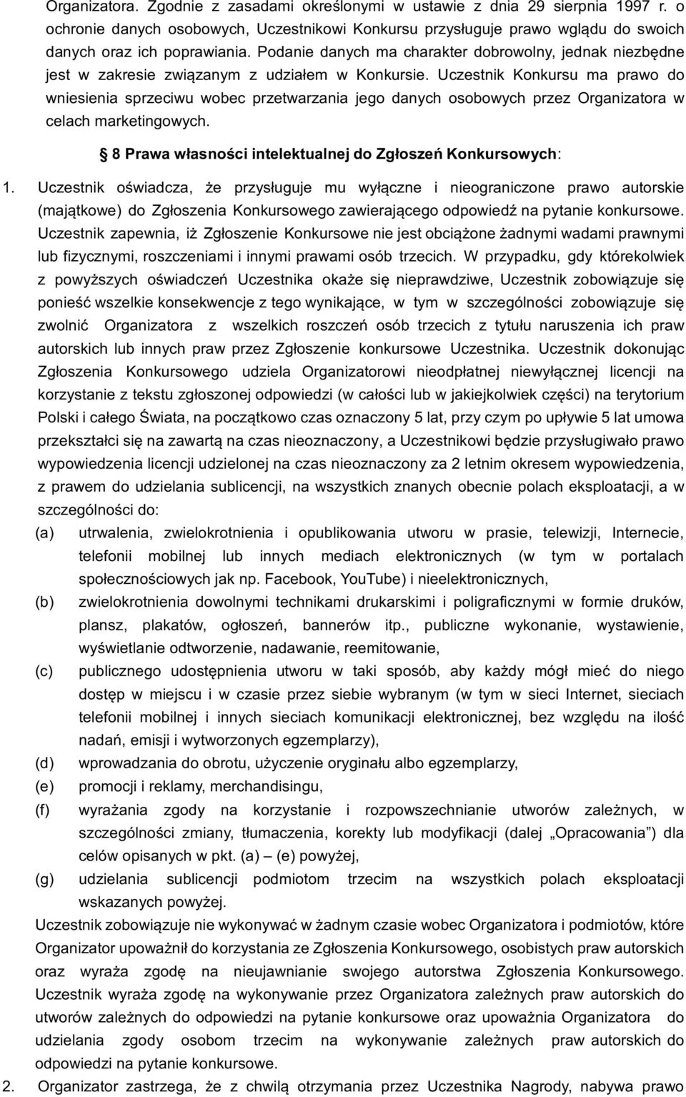 Uczestnik Konkursu ma prawo do wniesienia sprzeciwu wobec przetwarzania jego danych osobowych przez Organizatora w celach marketingowych. 8 Prawa własności intelektualnej do Zgłoszeń Konkursowych: 1.