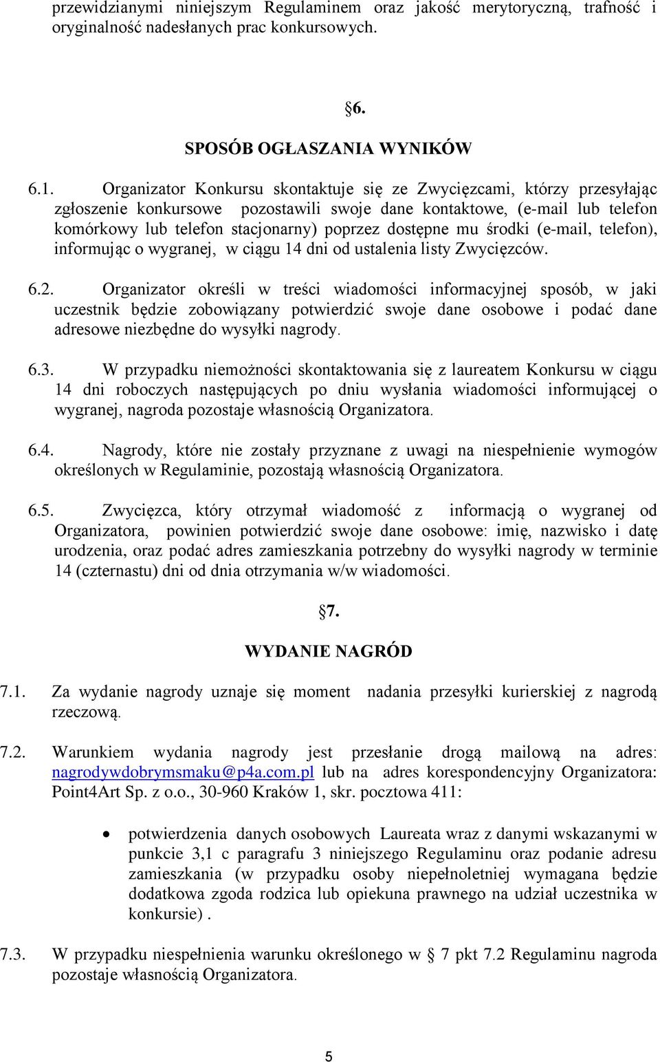 dostępne mu środki (e-mail, telefon), informując o wygranej, w ciągu 14 dni od ustalenia listy Zwycięzców. 6.2.