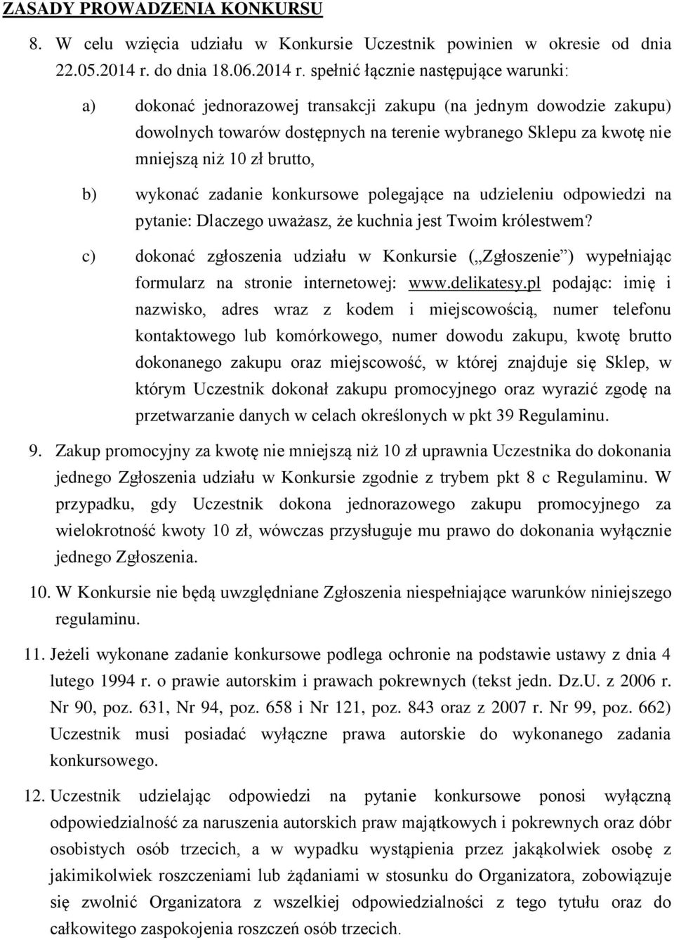 spełnić łącznie następujące warunki: a) dokonać jednorazowej transakcji zakupu (na jednym dowodzie zakupu) dowolnych towarów dostępnych na terenie wybranego Sklepu za kwotę nie mniejszą niż 10 zł