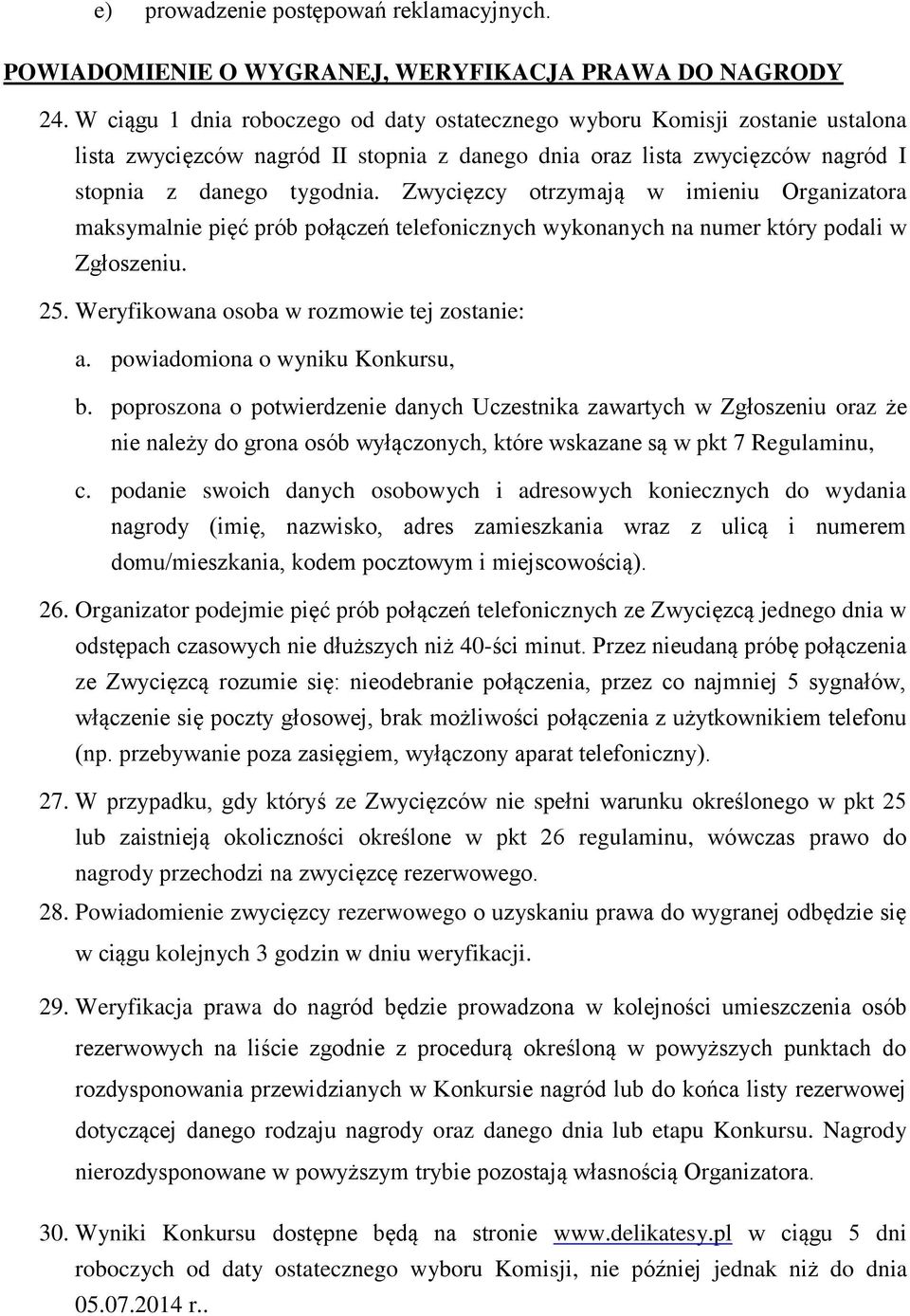 Zwycięzcy otrzymają w imieniu Organizatora maksymalnie pięć prób połączeń telefonicznych wykonanych na numer który podali w Zgłoszeniu. 25. Weryfikowana osoba w rozmowie tej zostanie: a.