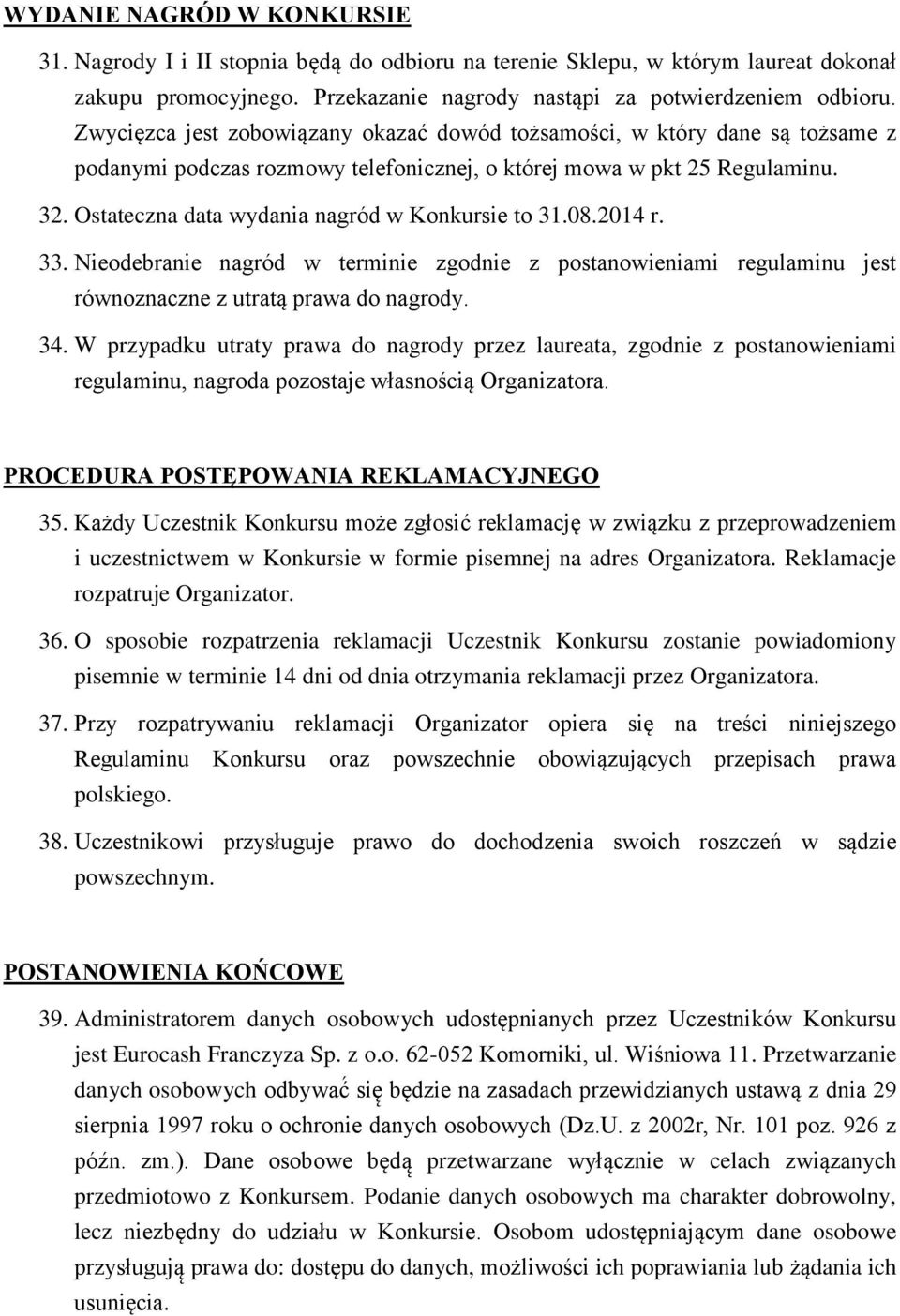 Ostateczna data wydania nagród w Konkursie to 31.08.2014 r. 33. Nieodebranie nagród w terminie zgodnie z postanowieniami regulaminu jest równoznaczne z utratą prawa do nagrody. 34.