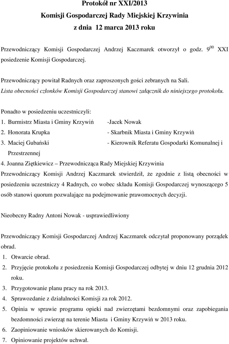 Lista obecności członków Komisji Gospodarczej stanowi załącznik do niniejszego protokołu. Ponadto w posiedzeniu uczestniczyli: 1. Burmistrz Miasta i Gminy Krzywiń -Jacek Nowak 2.