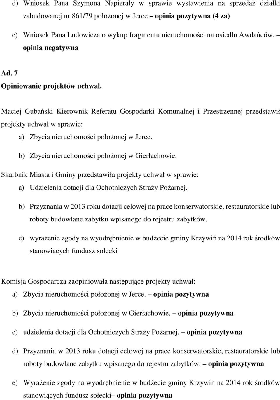 Maciej Gubański Kierownik Referatu Gospodarki Komunalnej i Przestrzennej przedstawił projekty uchwał w sprawie: a) Zbycia nieruchomości położonej w Jerce.