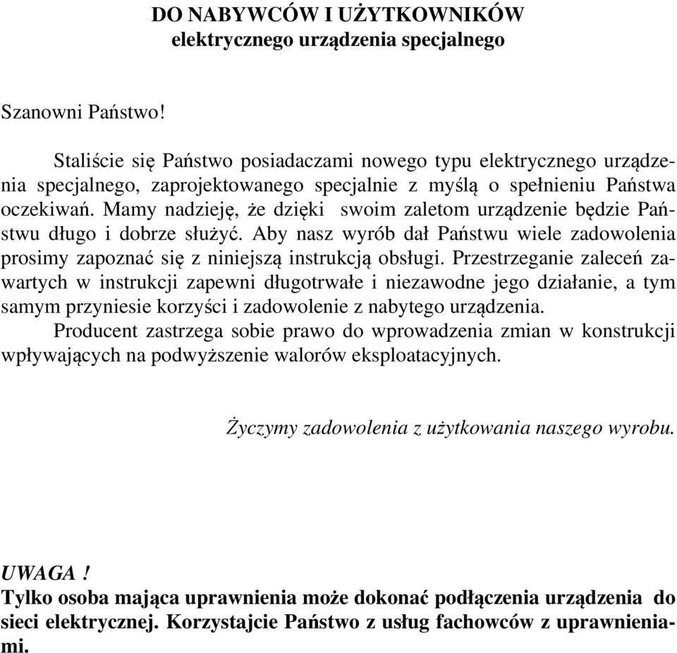 Mamy nadzieję, że dzięki swoim zaletom urządzenie będzie Państwu długo i dobrze służyć. Aby nasz wyrób dał Państwu wiele zadowolenia prosimy zapoznać się z niniejszą instrukcją obsługi.