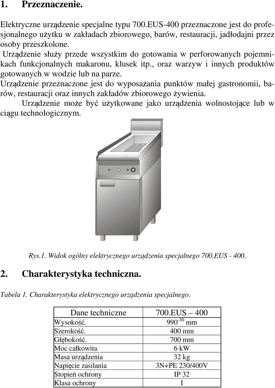 Urządzenie przeznaczone jest do wyposażania punktów małej gastronomii, barów, restauracji oraz innych zakładów zbiorowego żywienia.