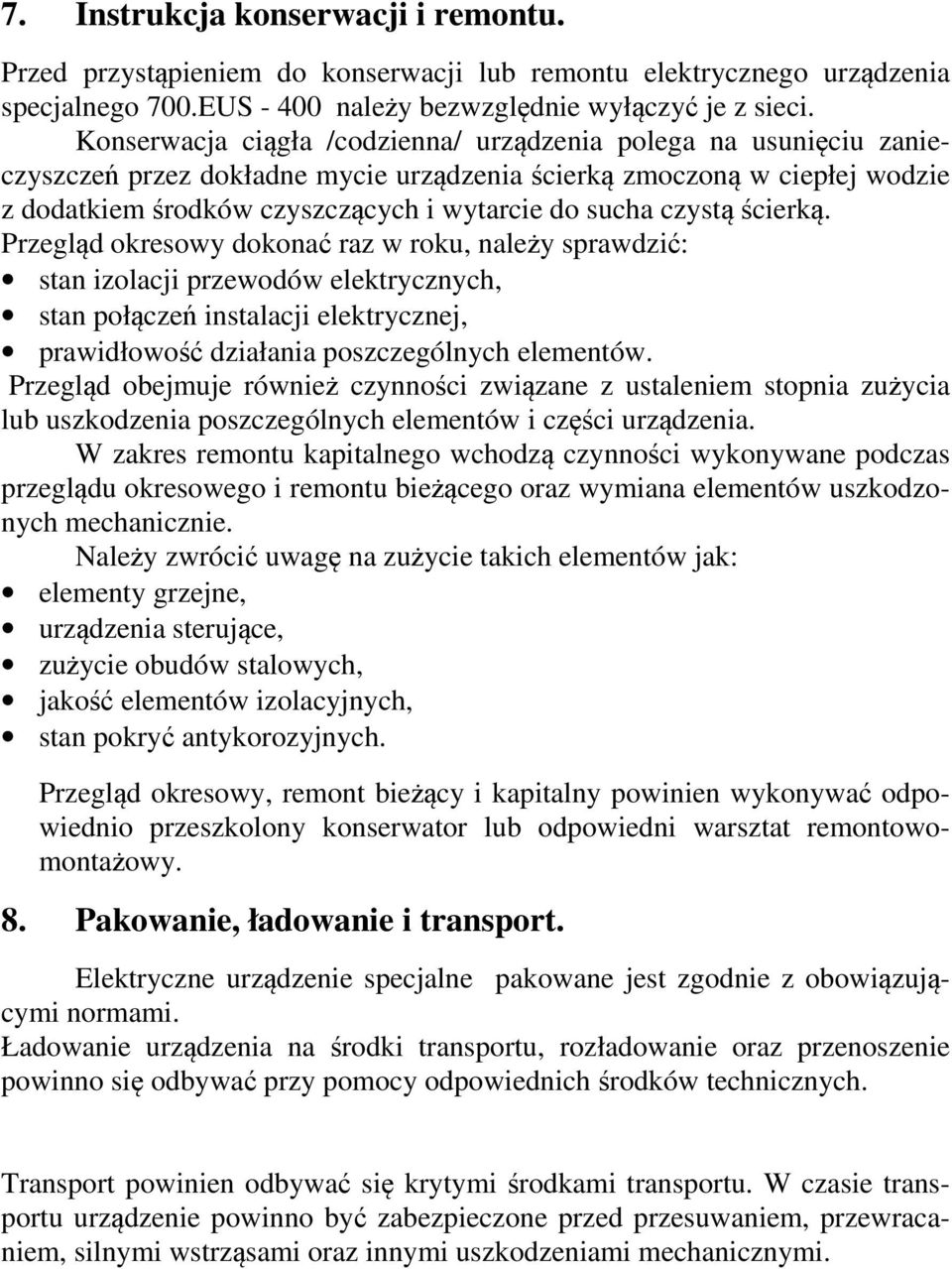 czystą ścierką. Przegląd okresowy dokonać raz w roku, należy sprawdzić: stan izolacji przewodów elektrycznych, stan połączeń instalacji elektrycznej, prawidłowość działania poszczególnych elementów.