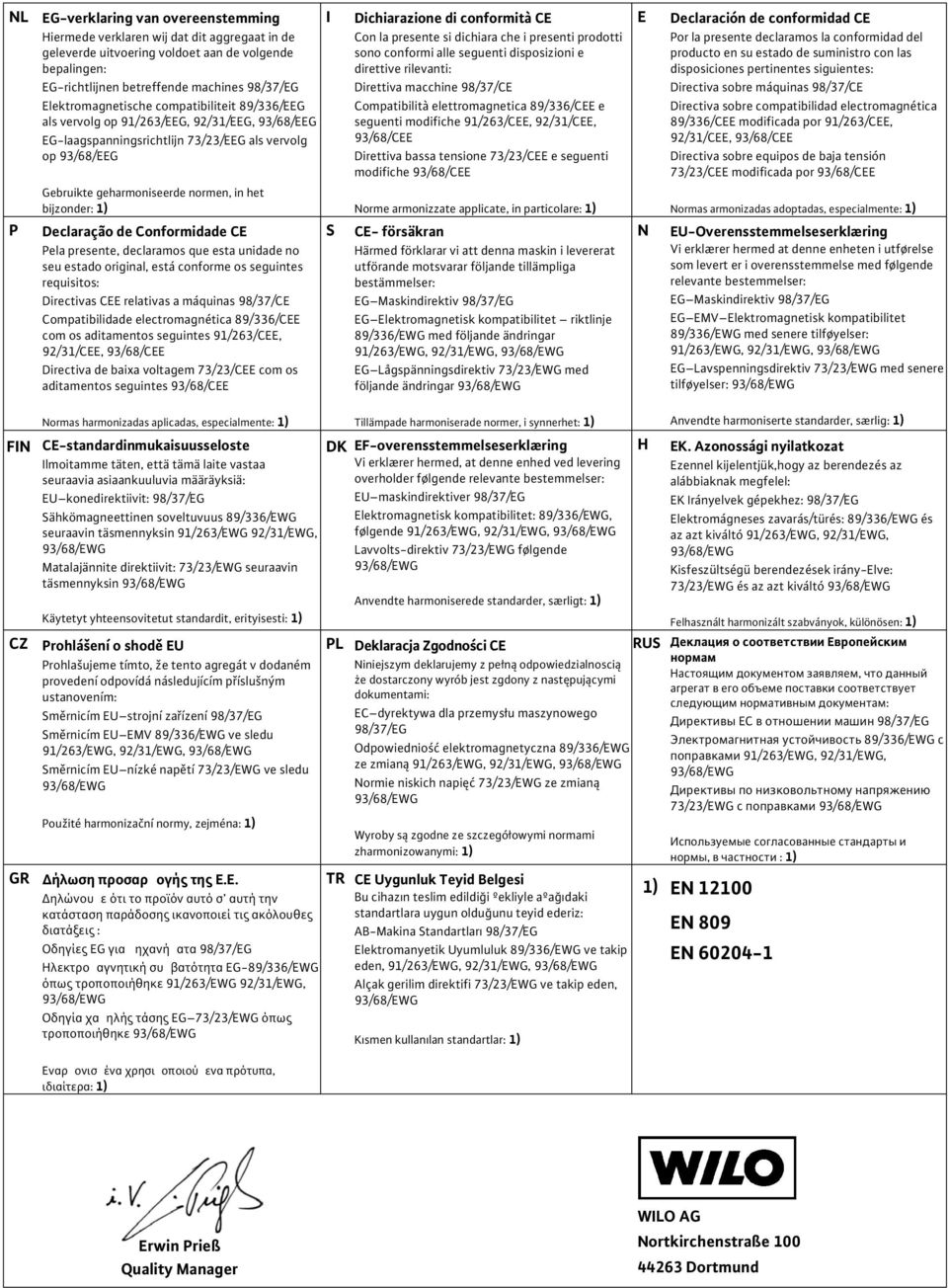 presente si dichiara che i presenti prodotti sono conformi alle seguenti disposizioni e direttive rilevanti: Direttiva macchine 98/37/CE Compatibilità elettromagnetica 89/336/CEE e seguenti modifiche