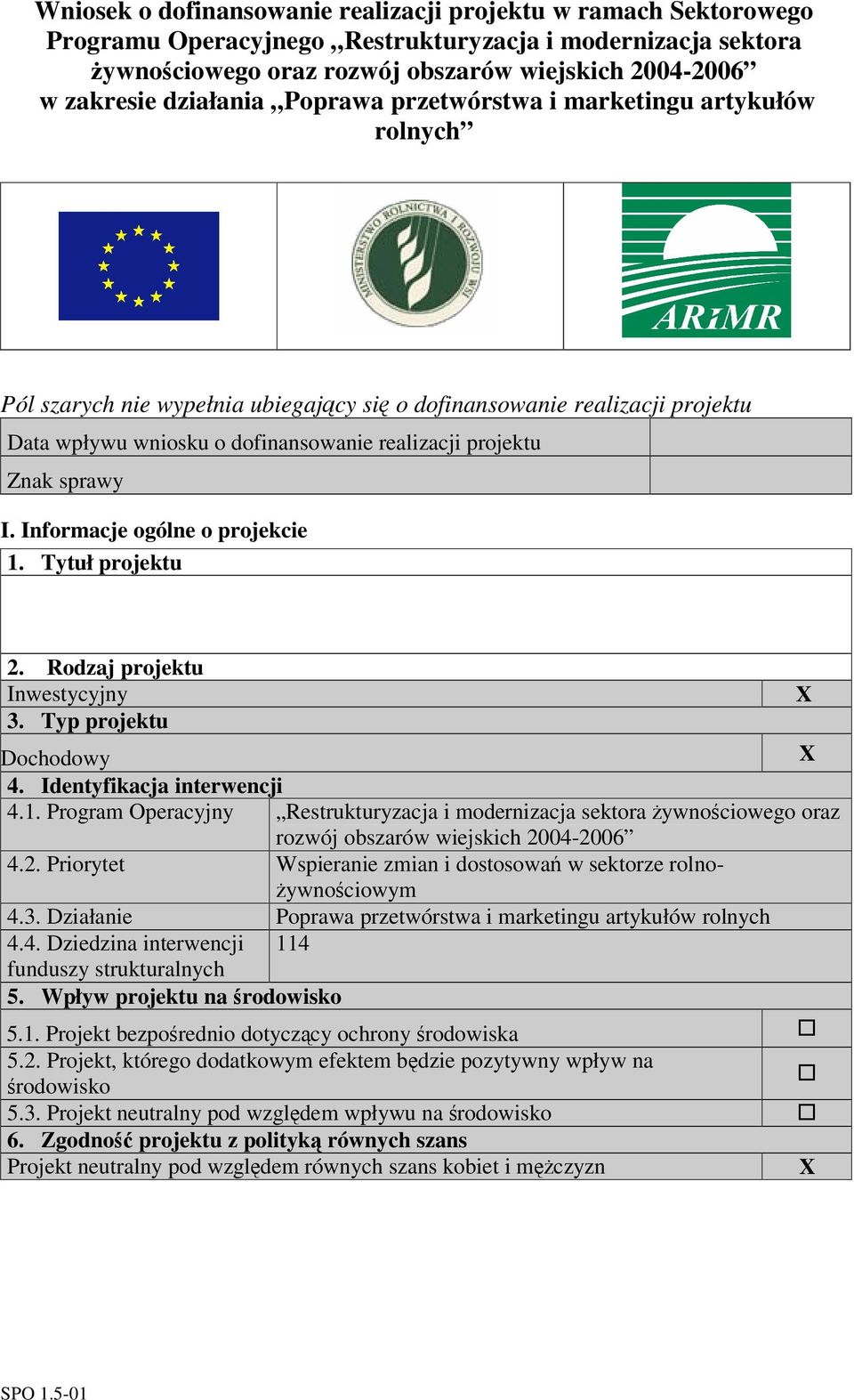 sprawy I. Informacje ogólne o projekcie 1. Tytuł projektu 2. Rodzaj projektu Inwestycyjny 3. Typ projektu Dochodowy X 4. Identyfikacja interwencji 4.1. Program Operacyjny Restrukturyzacja i modernizacja sektora ywnociowego oraz rozwój obszarów wiejskich 2004-2006 4.