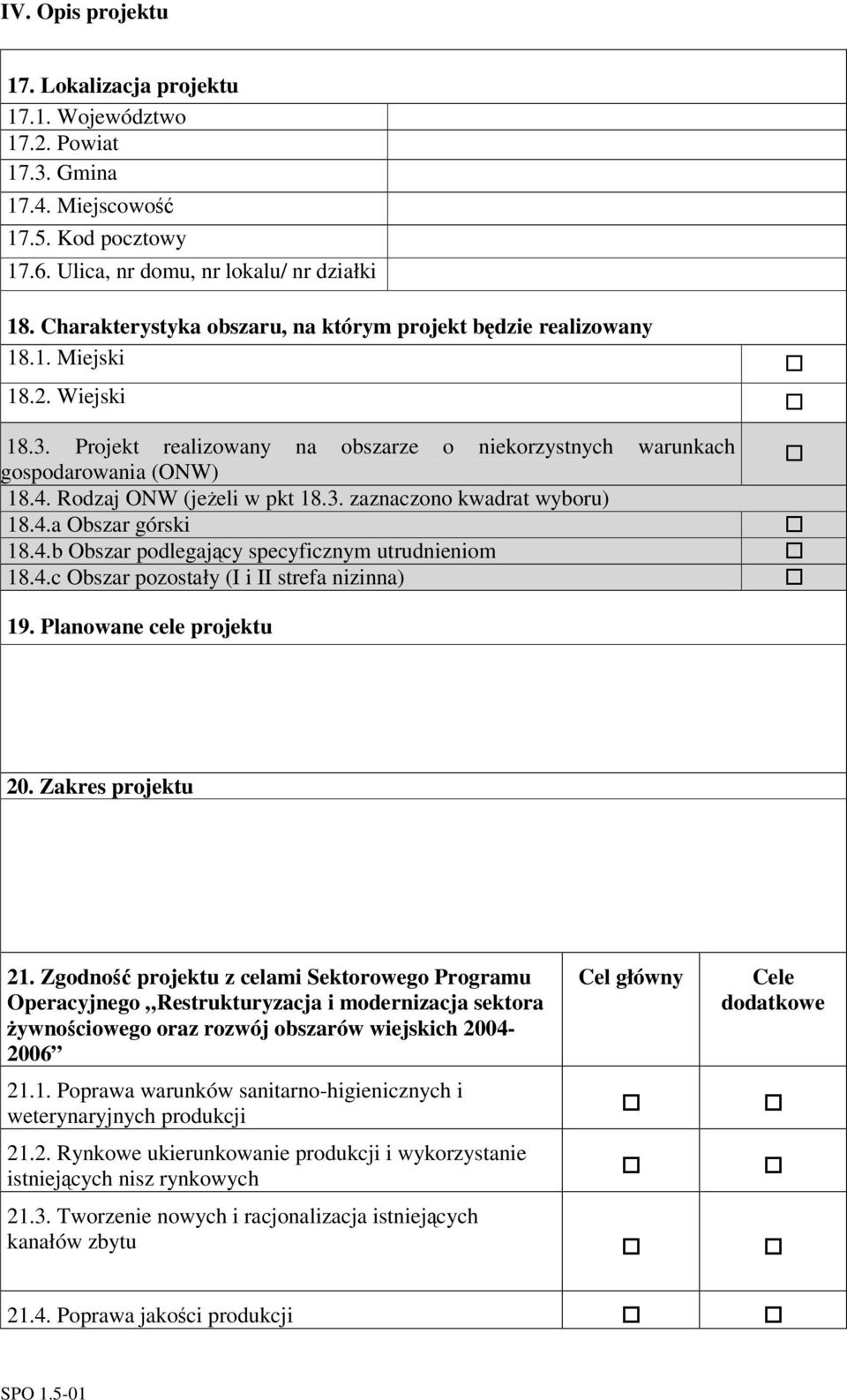 Rodzaj ONW (jeeli w pkt 18.3. zaznaczono kwadrat wyboru) 18.4.a Obszar górski 18.4.b Obszar podlegajcy specyficznym utrudnieniom 18.4.c Obszar pozostały (I i II strefa nizinna) 19.