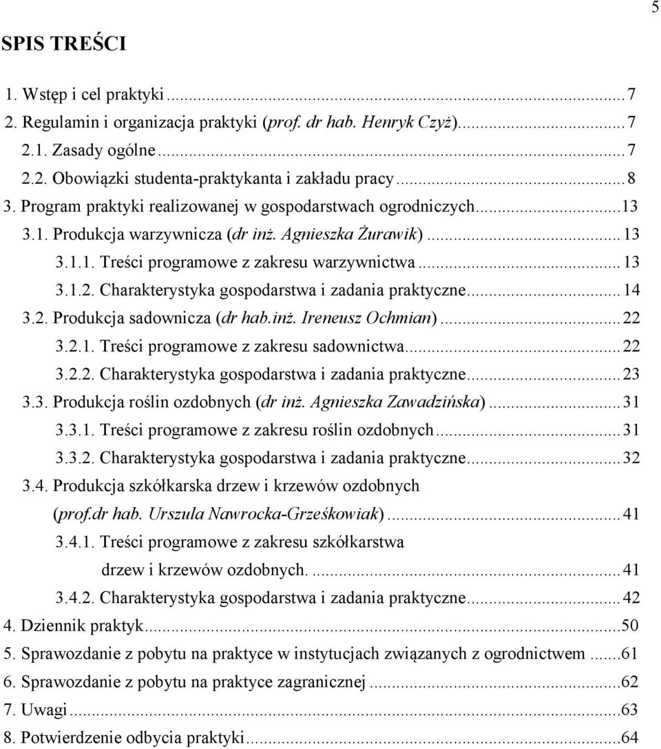 Charakterystyka gospodarstwa i zadania praktyczne... 14 3.2. Produkcja sadownicza (dr hab.inż. Ireneusz Ochmian)... 22 3.2.1. Treści programowe z zakresu sadownictwa... 22 3.2.2. Charakterystyka gospodarstwa i zadania praktyczne.