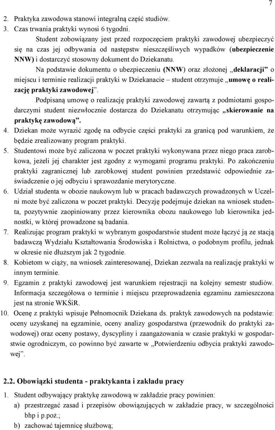 Dziekanatu. Na podstawie dokumentu o ubezpieczeniu (NNW) oraz złożonej deklaracji o miejscu i terminie realizacji praktyki w Dziekanacie student otrzymuje umowę o realizację praktyki zawodowej.