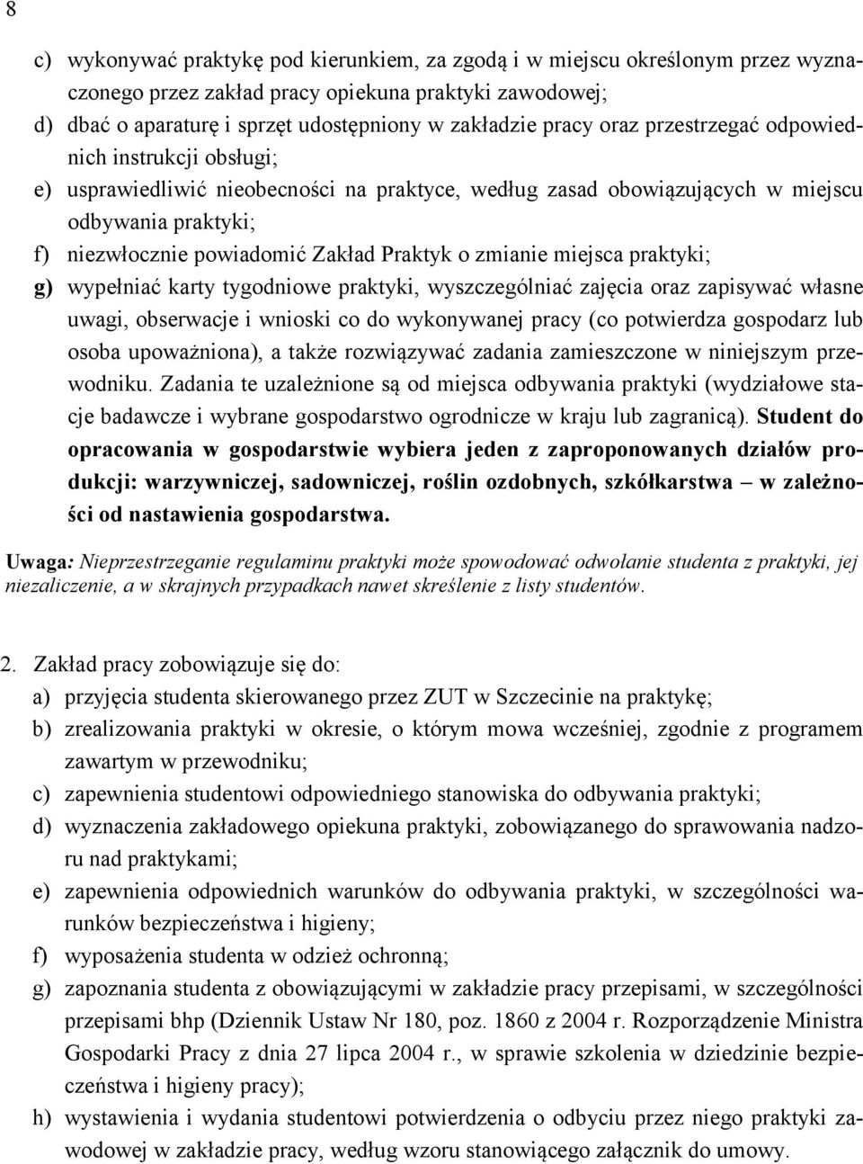 zmianie miejsca praktyki; g) wypełniać karty tygodniowe praktyki, wyszczególniać zajęcia oraz zapisywać własne uwagi, obserwacje i wnioski co do wykonywanej pracy (co potwierdza gospodarz lub osoba