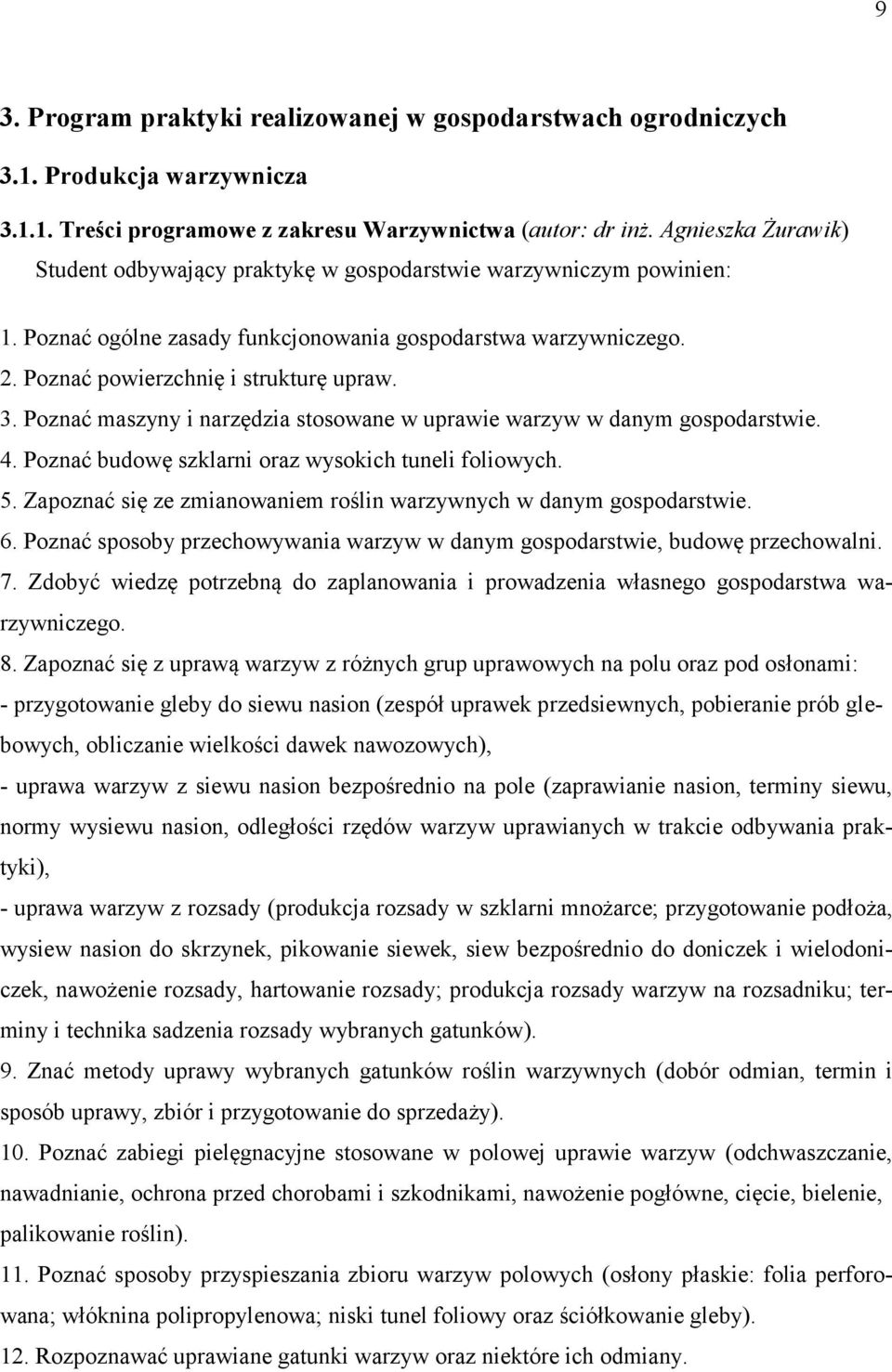 Poznać maszyny i narzędzia stosowane w uprawie warzyw w danym gospodarstwie. 4. Poznać budowę szklarni oraz wysokich tuneli foliowych. 5.