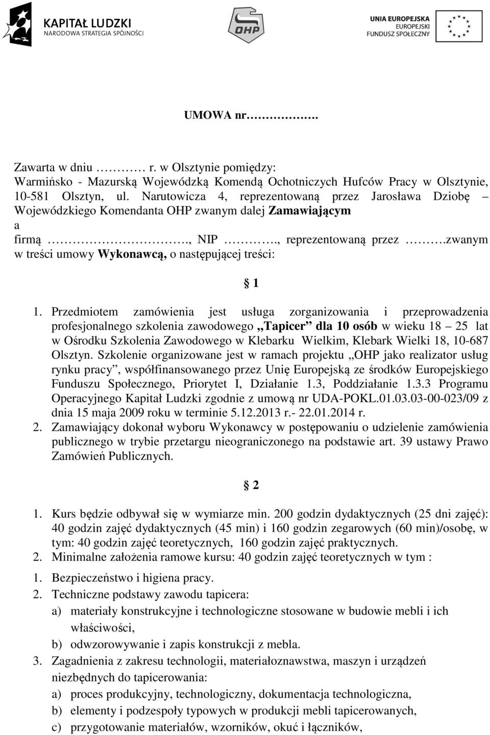 Przedmiotem zamówienia jest usługa zorganizowania i przeprowadzenia profesjonalnego szkolenia zawodowego Tapicer dla 10 osób w wieku 18 25 lat w Ośrodku Szkolenia Zawodowego w Klebarku Wielkim,