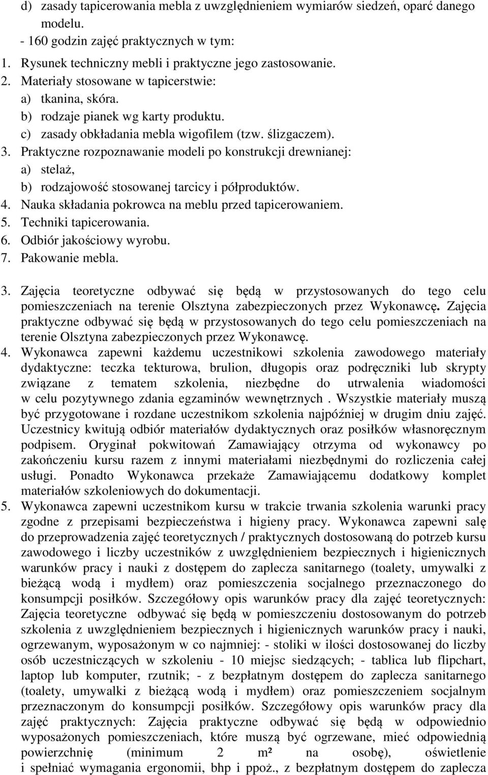 Praktyczne rozpoznawanie modeli po konstrukcji drewnianej: a) stelaż, b) rodzajowość stosowanej tarcicy i półproduktów. 4. Nauka składania pokrowca na meblu przed tapicerowaniem. 5.