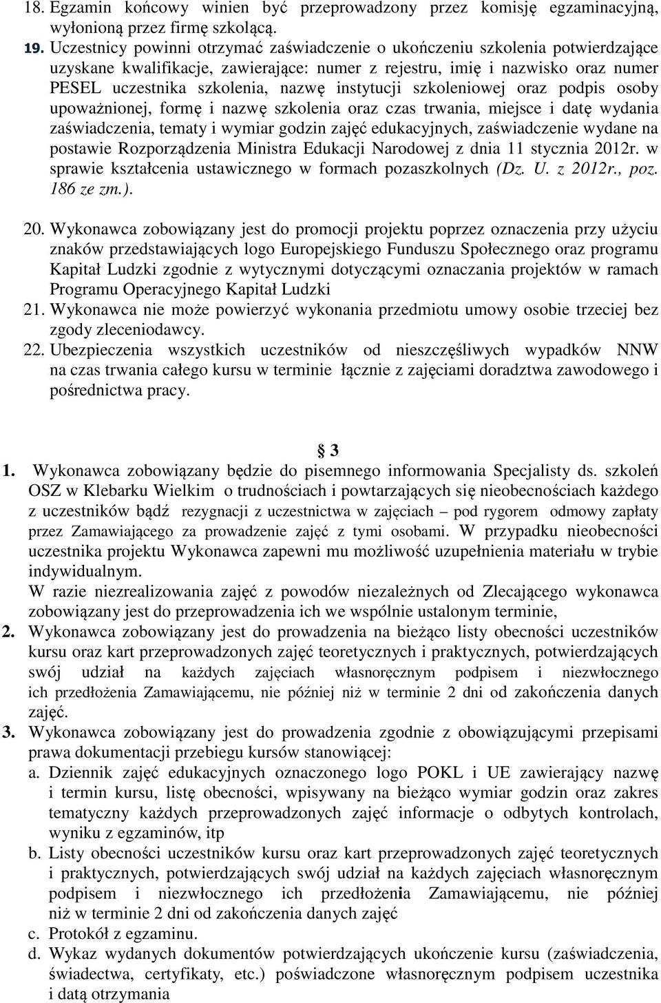 instytucji szkoleniowej oraz podpis osoby upoważnionej, formę i nazwę szkolenia oraz czas trwania, miejsce i datę wydania zaświadczenia, tematy i wymiar godzin zajęć edukacyjnych, zaświadczenie