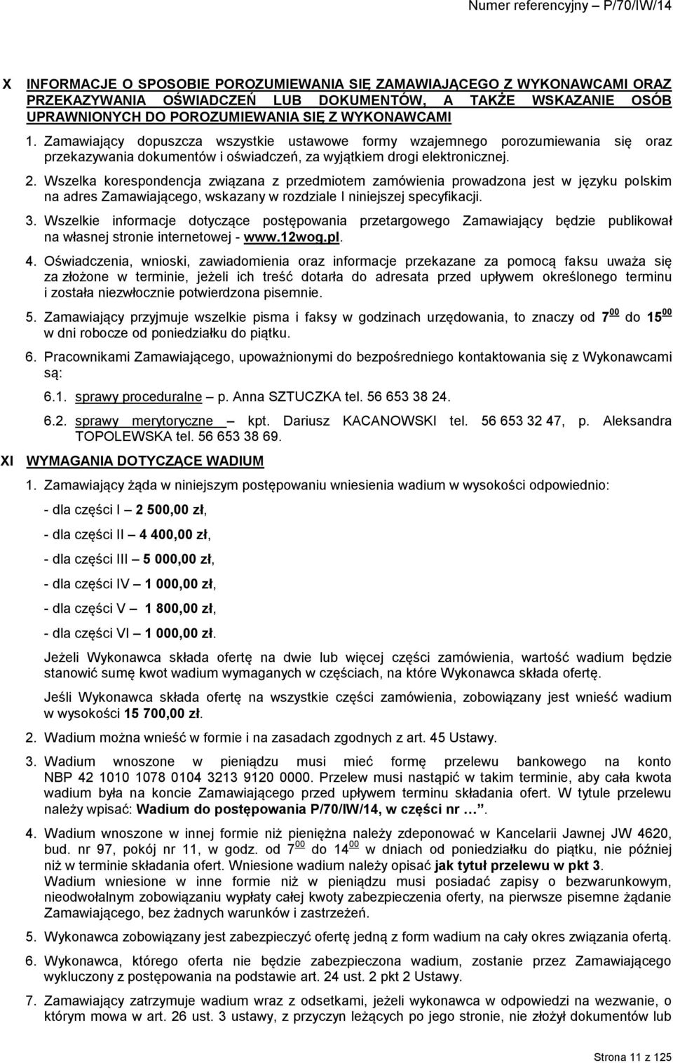 Wszelka korespondencja związana z przedmiotem zamówienia prowadzona jest w języku polskim na adres Zamawiającego, wskazany w rozdziale I niniejszej specyfikacji. 3.