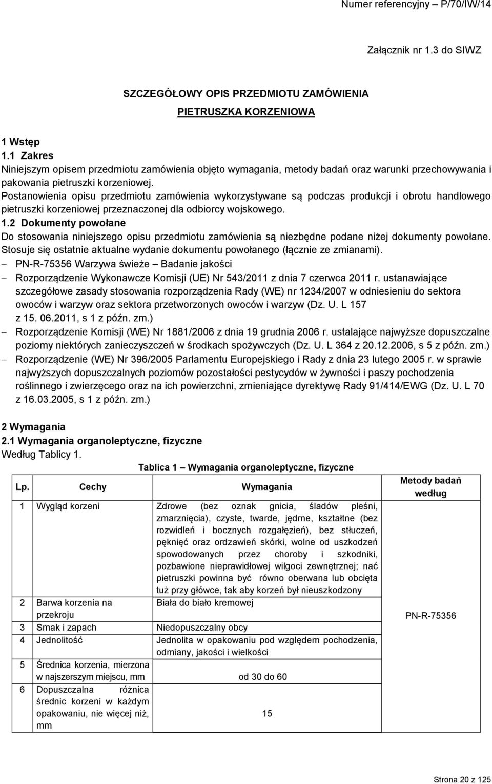 Postanowienia opisu przedmiotu zamówienia wykorzystywane są podczas produkcji i obrotu handlowego pietruszki korzeniowej przeznaczonej dla odbiorcy wojskowego. 1.