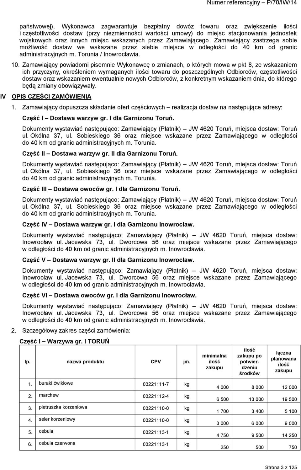 Zamawiający powiadomi pisemnie Wykonawcę o zmianach, o których mowa w pkt 8, ze wskazaniem ich przyczyny, określeniem wymaganych ilości towaru do poszczególnych Odbiorców, częstotliwości dostaw oraz