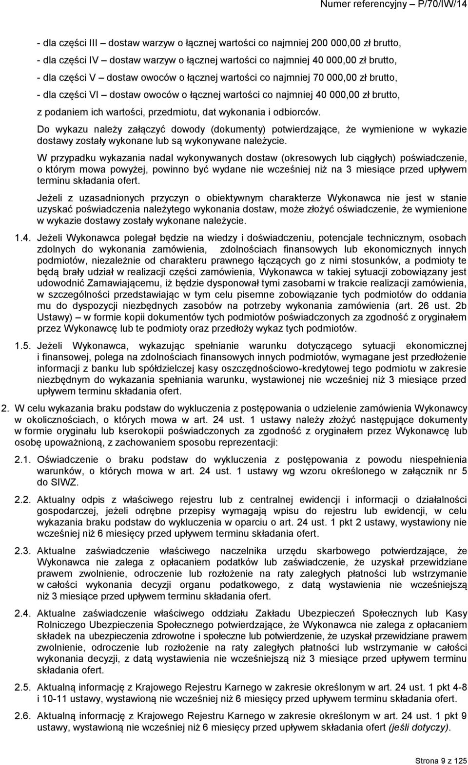 Do wykazu należy załączyć dowody (dokumenty) potwierdzające, że wymienione w wykazie dostawy zostały wykonane lub są wykonywane należycie.