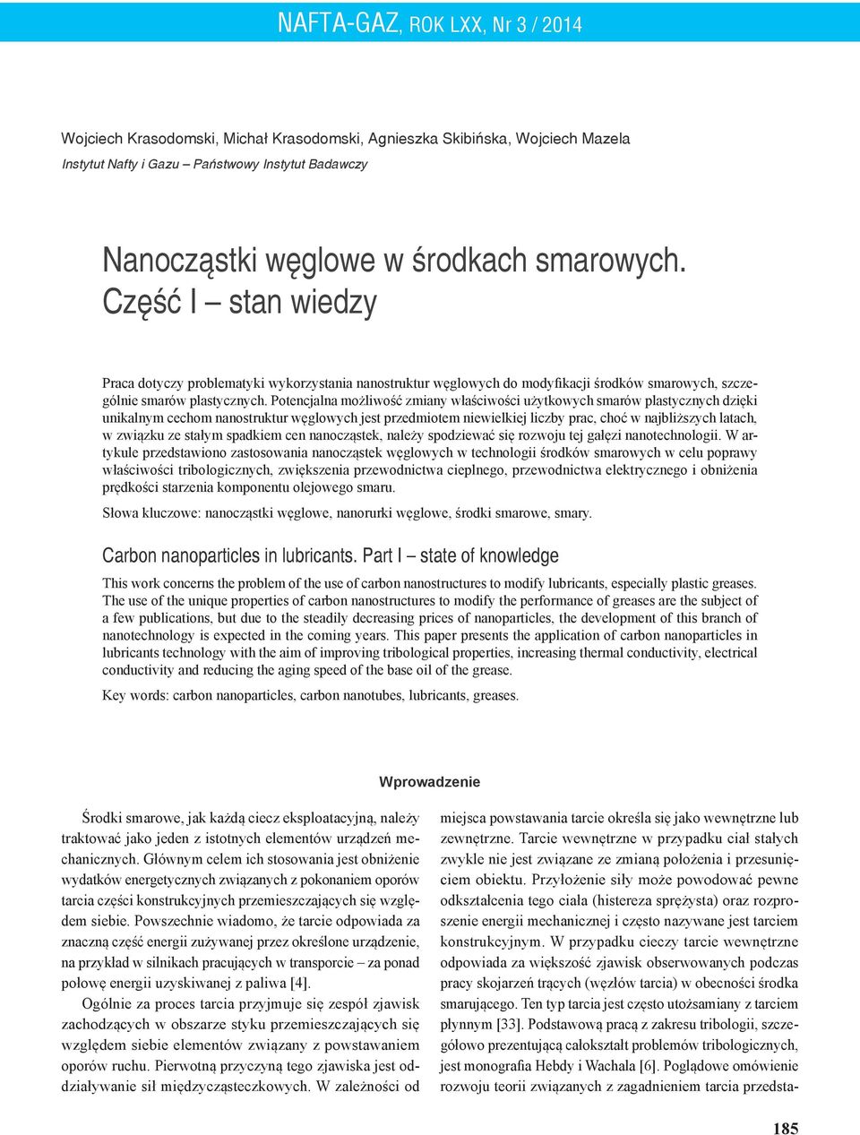 Potencjalna możliwość zmiany właściwości użytkowych smarów plastycznych dzięki unikalnym cechom nanostruktur węglowych jest przedmiotem niewielkiej liczby prac, choć w najbliższych latach, w związku