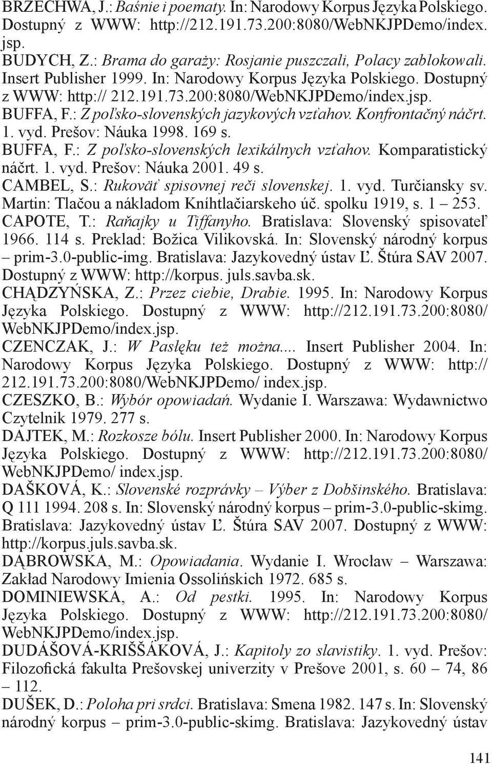 : Z poľsko-slovenských jazykových vzťahov. Konfrontačný náčrt. 1. vyd. Prešov: Náuka 1998. 169 s. BUFFA, F.: Z poľsko-slovenských lexikálnych vzťahov. Komparatistický náčrt. 1. vyd. Prešov: Náuka 2001.