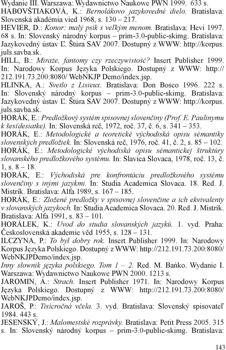 191.73.200:8080/ WebNKJP Demo/index.jsp. HLINKA, A.: Svetlo z Lisieux. Bratislava: Don Bosco 1996. 222 s. HORÁK, E.: Predložkový systém spisovnej slovenčiny (Prof. E. Paulinymu k šesťdesiatke).