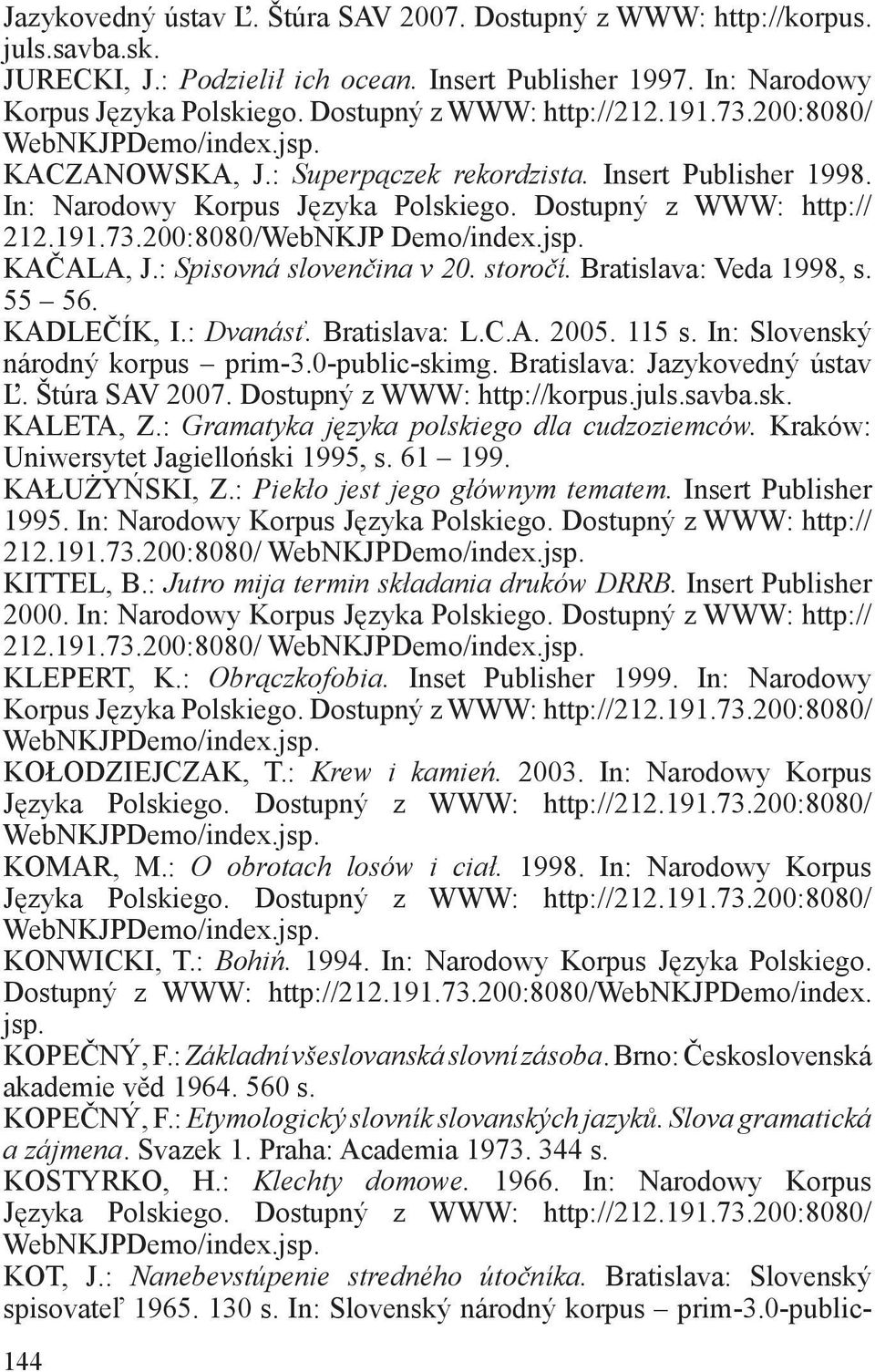 115 s. In: Slovenský Ľ. Štúra SAV 2007. Dostupný z WWW: http://korpus. KALETA, Z.: Gramatyka języka polskiego dla cudzoziemców. Kraków: Uniwersytet Jagielloński 1995, s. 61 199. KAŁUŻYŃSKI, Z.