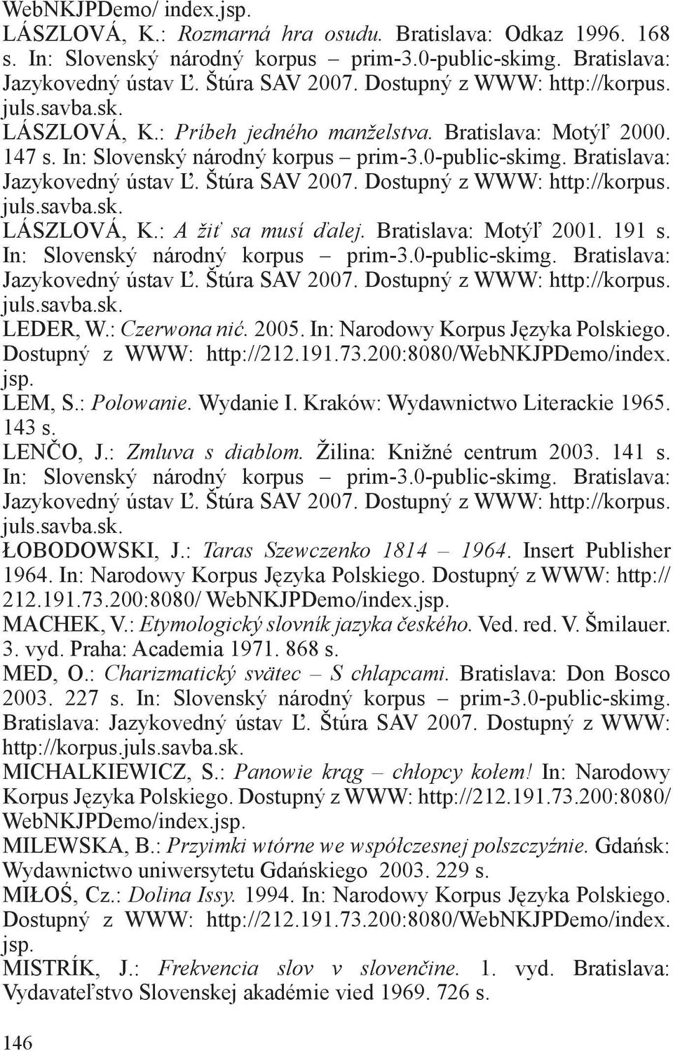 Kraków: Wydawnictwo Literackie 1965. 143 s. LENČO, J.: Zmluva s diablom. Žilina: Knižné centrum 2003. 141 s. ŁOBODOWSKI, J.: Taras Szewczenko 1814 1964. Insert Publisher 1964.