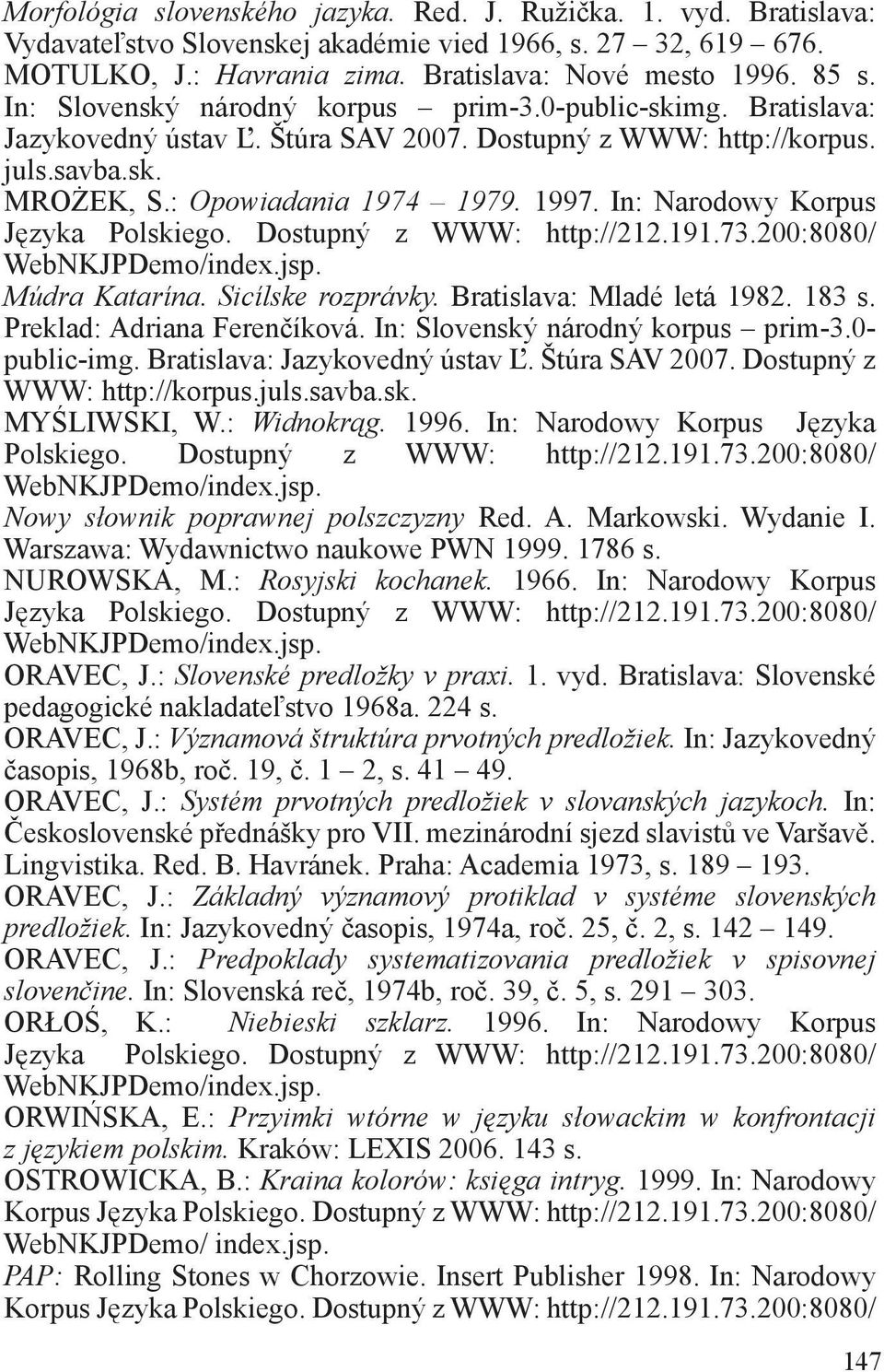 0- public-img. Bratislava: Jazykovedný ústav Ľ. Štúra SAV 2007. Dostupný z WWW: http://korpus. MYŚLIWSKI, W.: Widnokrąg. 1996. In: Narodowy Korpus Języka Polskiego. Dostupný z WWW: http://212.191.73.