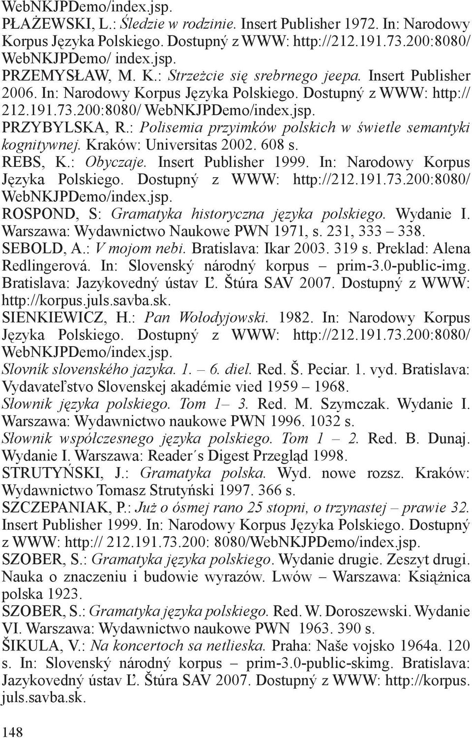 In: Narodowy Korpus ROSPOND, S: Gramatyka historyczna języka polskiego. Wydanie I. Warszawa: Wydawnictwo Naukowe PWN 1971, s. 231, 333 338. SEBOLD, A.: V mojom nebi. Bratislava: Ikar 2003. 319 s.