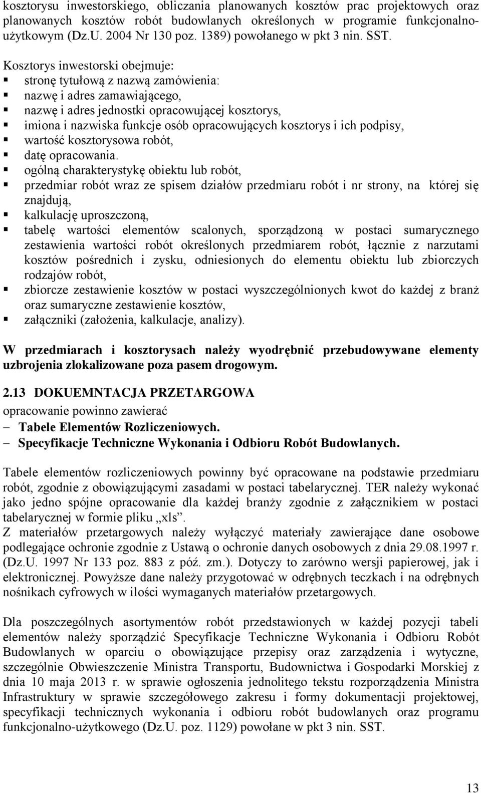 Kosztorys inwestorski obejmuje: stronę tytułową z nazwą zamówienia: nazwę i adres zamawiającego, nazwę i adres jednostki opracowującej kosztorys, imiona i nazwiska funkcje osób opracowujących