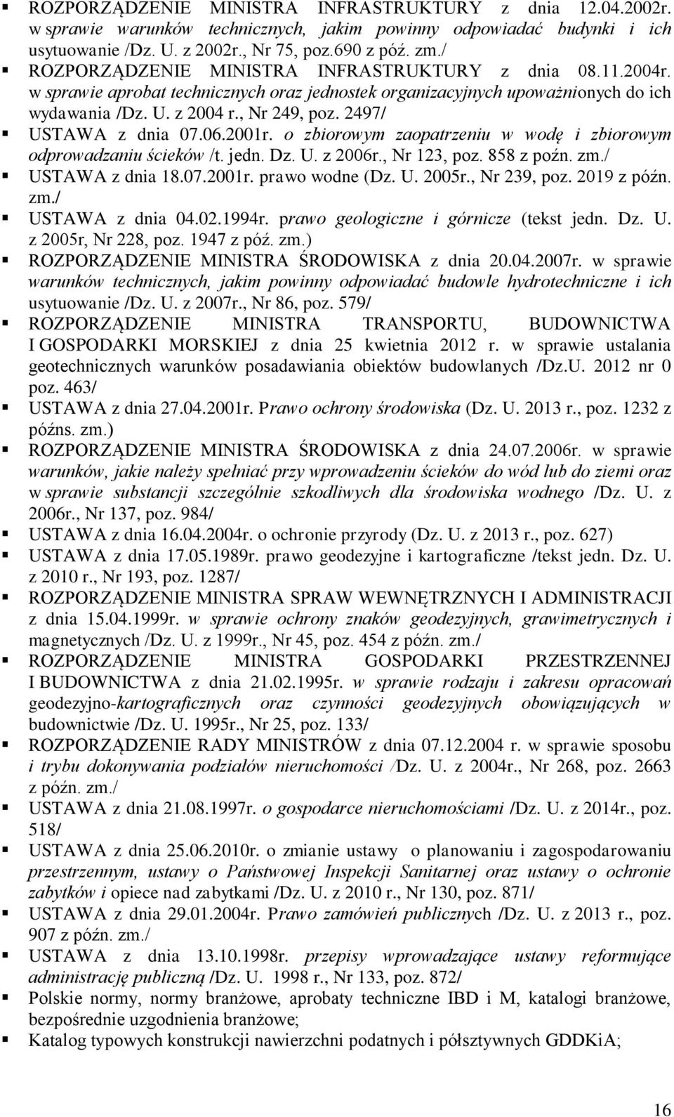 2497/ USTAWA z dnia 07.06.2001r. o zbiorowym zaopatrzeniu w wodę i zbiorowym odprowadzaniu ścieków /t. jedn. Dz. U. z 2006r., Nr 123, poz. 858 z poźn. zm./ USTAWA z dnia 18.07.2001r. prawo wodne (Dz.