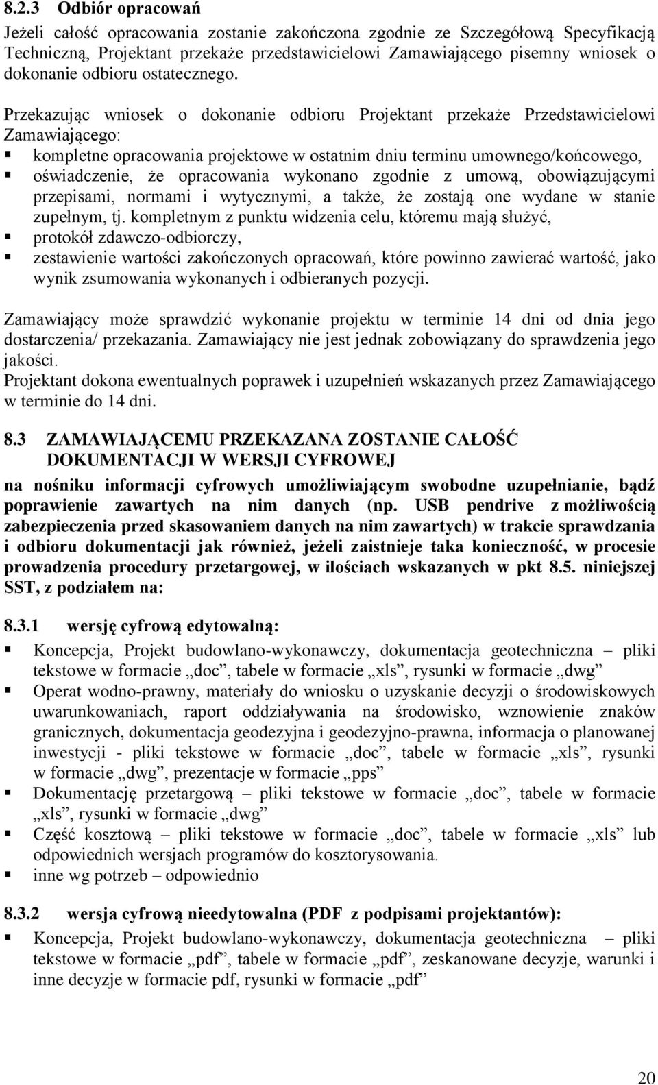 Przekazując wniosek o dokonanie odbioru Projektant przekaże Przedstawicielowi Zamawiającego: kompletne opracowania projektowe w ostatnim dniu terminu umownego/końcowego, oświadczenie, że opracowania