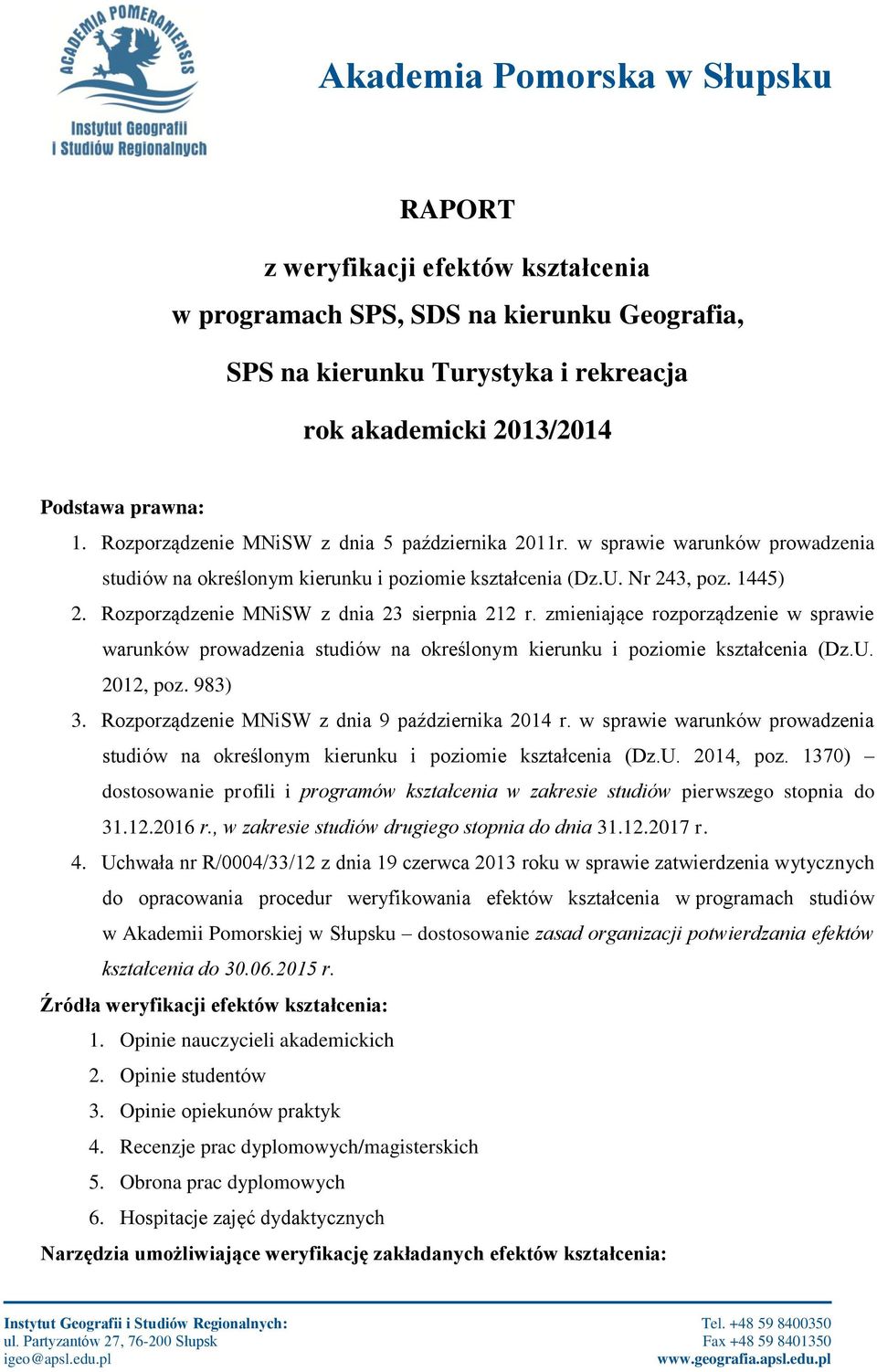 Rozporządzenie MNiSW z dnia 23 sierpnia 212 r. zmieniające rozporządzenie w sprawie warunków prowadzenia studiów na określonym kierunku i poziomie kształcenia (Dz.U. 2012, poz. 983) 3.