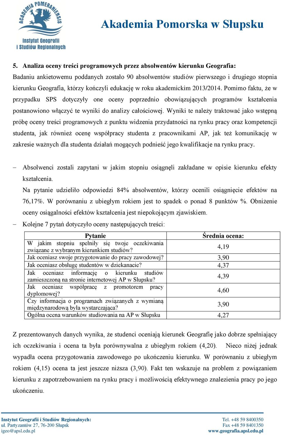 Pomimo faktu, że w przypadku SPS dotyczyły one oceny poprzednio obowiązujących programów kształcenia postanowiono włączyć te wyniki do analizy całościowej.