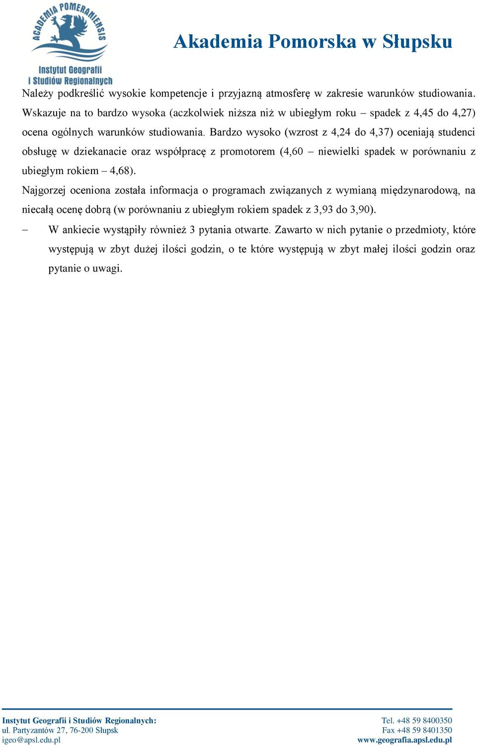 Bardzo wysoko (wzrost z 4,24 do 4,37) oceniają studenci obsługę w dziekanacie oraz współpracę z promotorem (4,60 niewielki spadek w porównaniu z ubiegłym rokiem 4,68).
