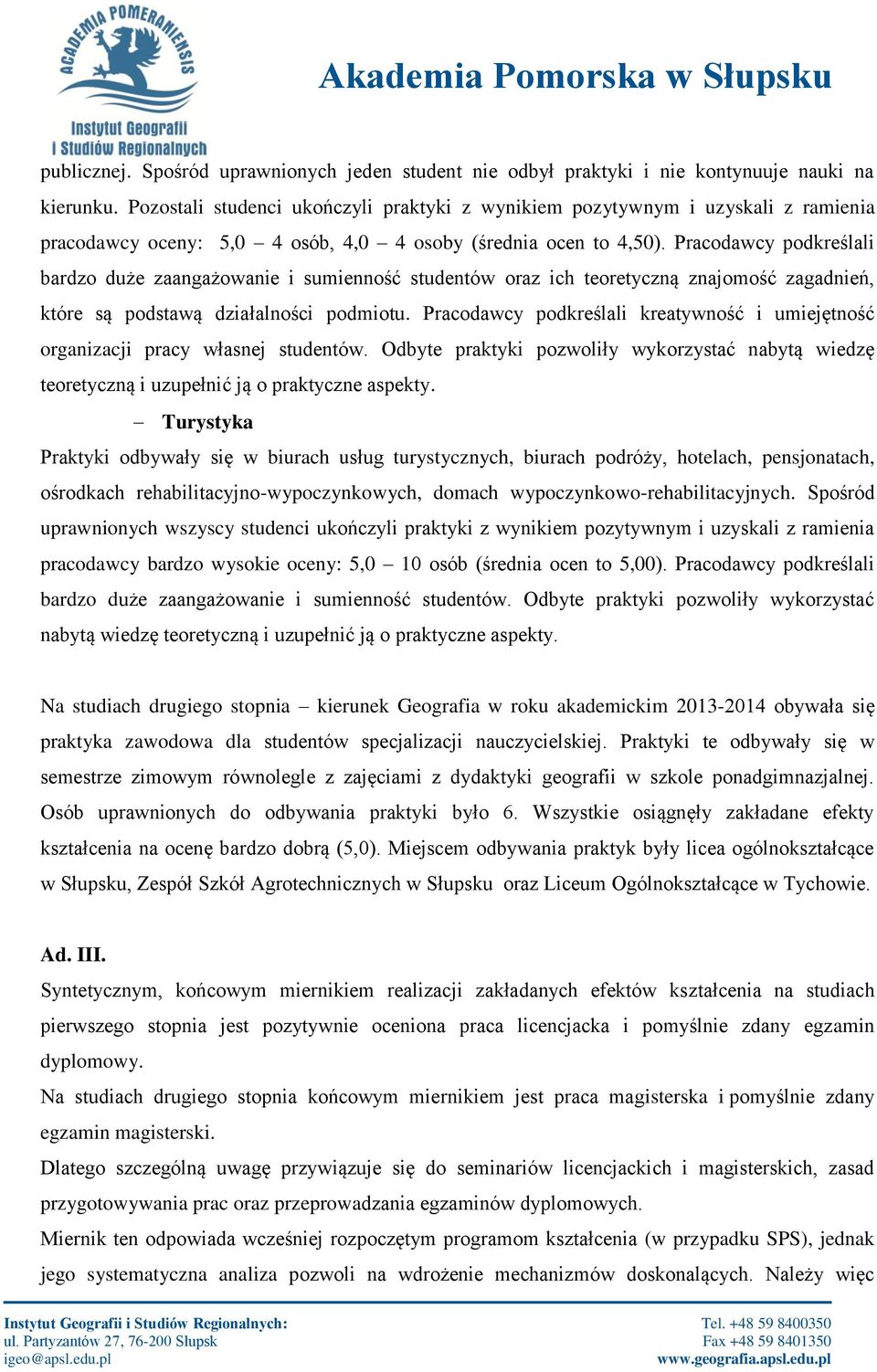 Pracodawcy podkreślali bardzo duże zaangażowanie i sumienność studentów oraz ich teoretyczną znajomość zagadnień, które są podstawą działalności podmiotu.