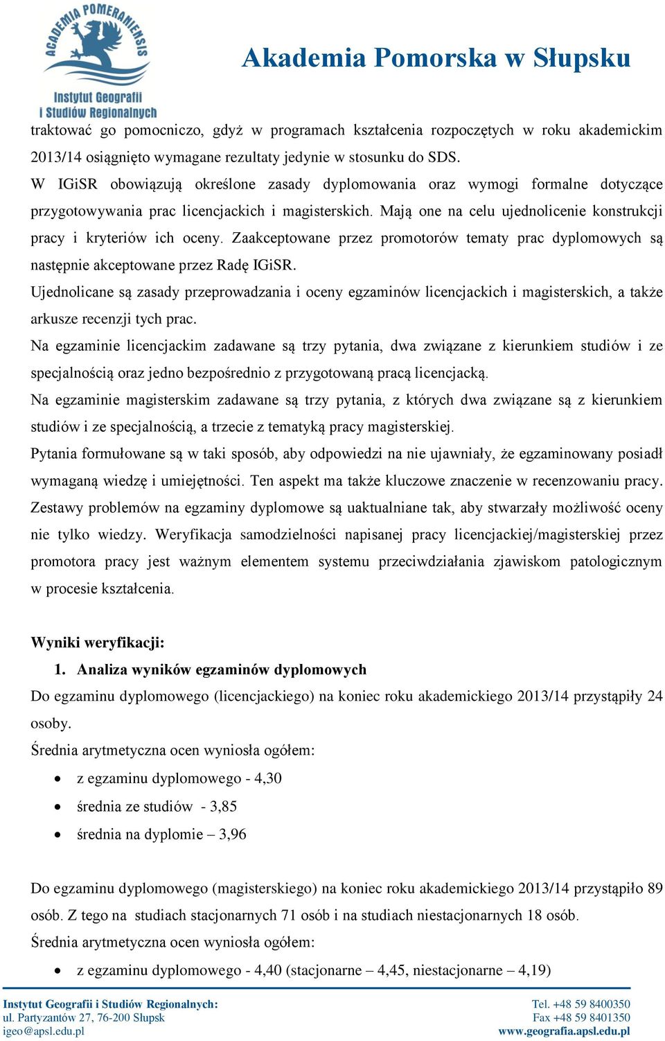 Mają one na celu ujednolicenie konstrukcji pracy i kryteriów ich oceny. Zaakceptowane przez promotorów tematy prac dyplomowych są następnie akceptowane przez Radę IGiSR.