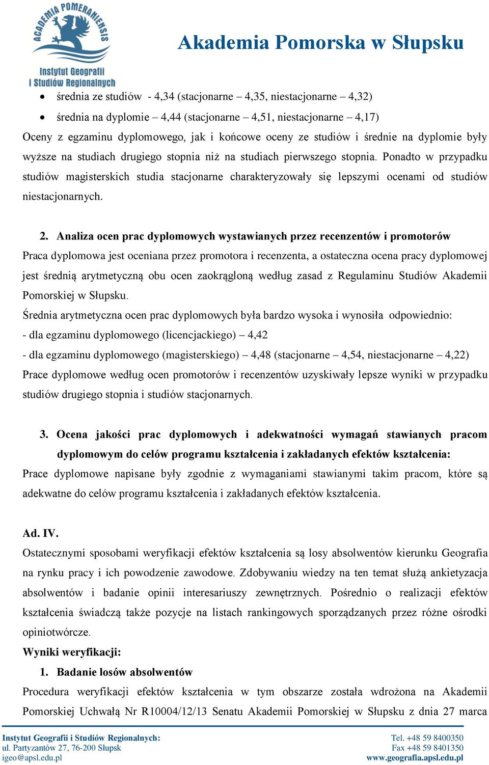 Ponadto w przypadku studiów magisterskich studia stacjonarne charakteryzowały się lepszymi ocenami od studiów niestacjonarnych. 2.
